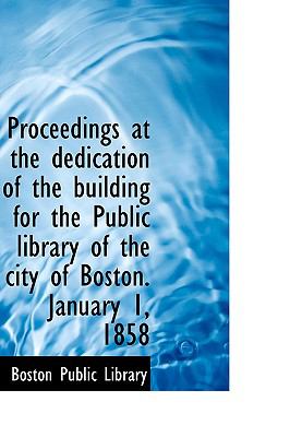Proceedings at the Dedication of the Building for the Public Library of the City of Boston January N/A 9781113456953 Front Cover