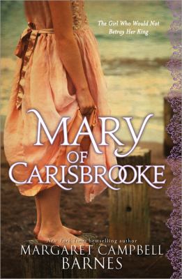 Mary of Carisbrooke The Spellbinding Story of an Imprisoned King Charles and the Girl Who Wouldn't Betray Him  2011 9781402255953 Front Cover