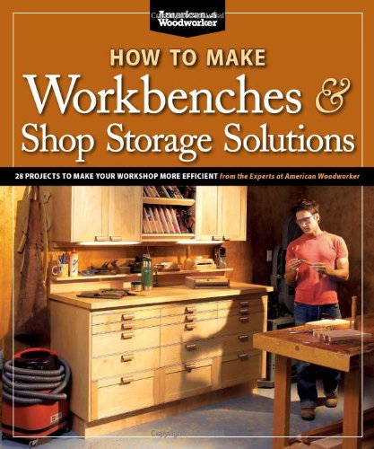 How to Make Workbenches and Shop Storage Solutions 28 Projects to Make Your Workshop More Efficient from the Experts at American Woodworker  2011 9781565235953 Front Cover