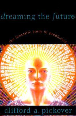 Dreaming the Future The Fantastic Story of Prediction  2001 9781573928953 Front Cover