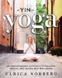 Yin Yoga An Individualized Approach to Balance, Health, and Whole Self Well-Being  2014 9781626363953 Front Cover