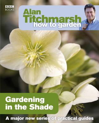 Alan Titchmarsh How to Garden: Gardening in the Shade   2009 9781846073953 Front Cover