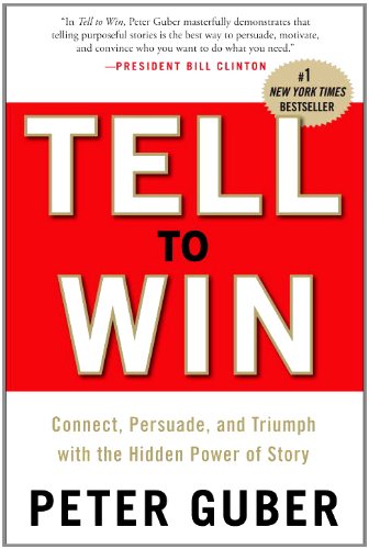 Tell to Win Connect, Persuade, and Triumph with the Hidden Power of Story  2011 9780307587954 Front Cover