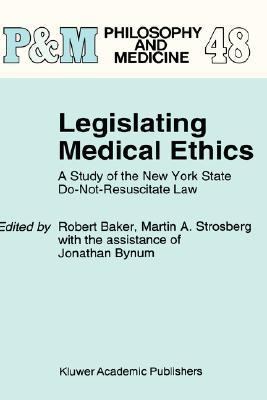 Legislating Medical Ethics A Study of the New York State Do-Not-Resuscitate Law  1995 9780792329954 Front Cover