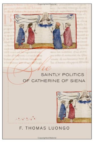 Saintly Politics of Catherine of Siena   2006 9780801443954 Front Cover