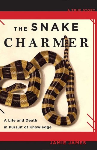 Snake Charmer A Life and Death in Pursuit of Knowledge  2009 9781401309954 Front Cover
