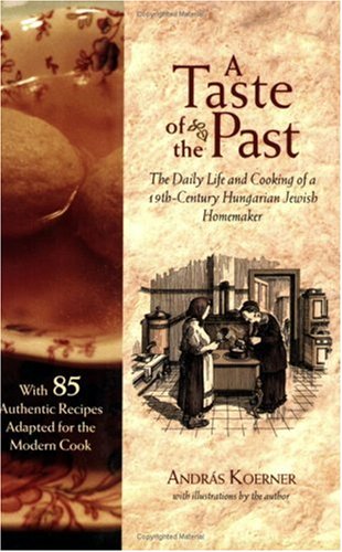 Taste of the Past The Daily Life and Cooking of a Nineteenth-Century Hungarian-Jewish Homemaker  2006 9781584655954 Front Cover