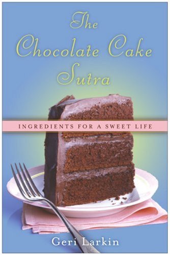 Chocolate Cake Sutra Ingredients for a Sweet Life  2006 9780060836955 Front Cover