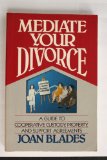 Mediate Your Divorce : A Guide to Cooperative Custody, Property and Support Agreements N/A 9780135725955 Front Cover