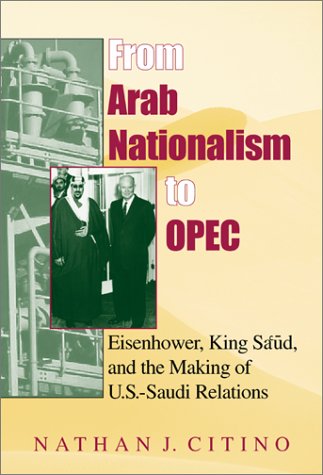From Arab Nationalism to Opec Eisenhower, King Sa'ud, and the Making of U. S. -Saudi Relations 2nd 2010 9780253340955 Front Cover