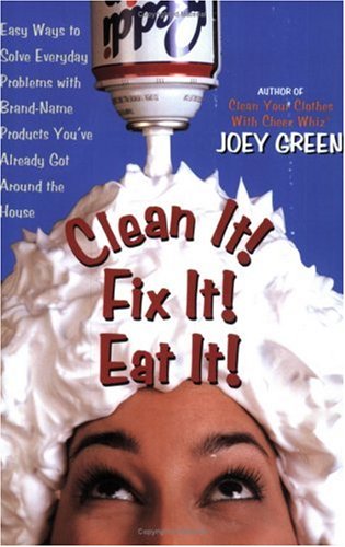 Clean It! Fix It! Eat It! Easy Ways to Solve Everyday Problems with Brand-Name Products You've Already Got Around the House 2nd 2001 9780735202955 Front Cover
