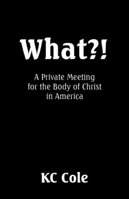 What?! A Private Meeting for the Body of Christ in America N/A 9780741452955 Front Cover