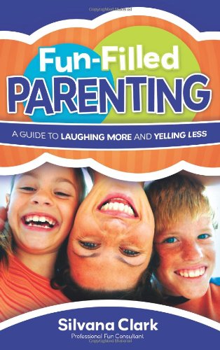Fun-Filled Parenting A Guide to Laughing More and Yelling Less  2010 9780830747955 Front Cover