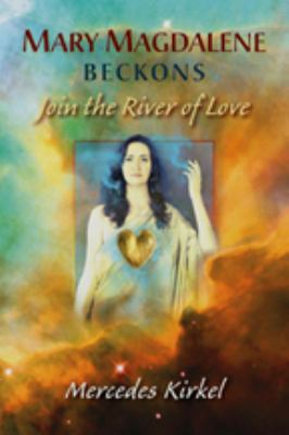 Mary Magdalene Beckons Join the River of Love (Book One of the Magdalene Teachings  2012 9780984002955 Front Cover