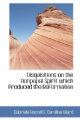 Disquisitions on the Antipapal Spirit Which Produced the Reformation  N/A 9781113030955 Front Cover
