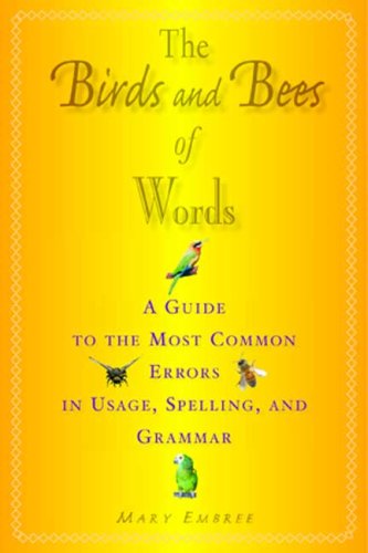 Birds and Bees of Words A Guide to the Most Common Errors in Usage, Spelling, and Grammar  2007 9781581154955 Front Cover