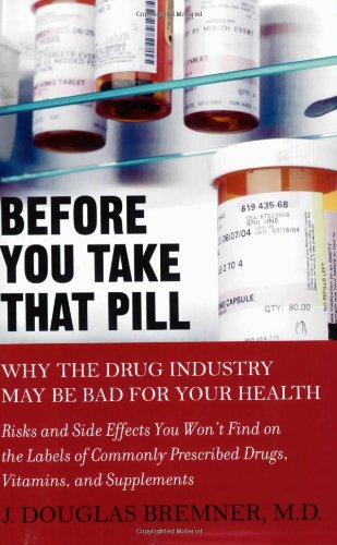Before You Take That Pill Why the Drug Industry May Be Bad for Your Health  2008 9781583332955 Front Cover
