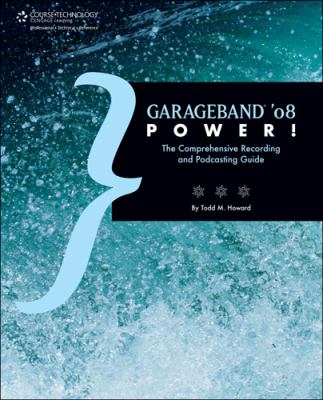 GarageBand '08 Power! The Comprehensive Recording and Podcasting Guide  2009 9781598633955 Front Cover