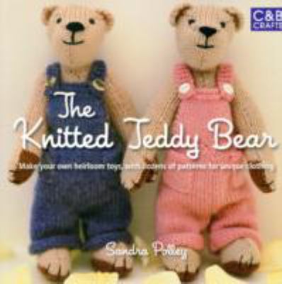 Knitted Teddy Bear Make Your Own Heirloom Toys, with Dozens of Patterns for Unique Clothing  2010 9781843405955 Front Cover
