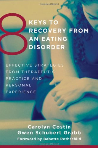 8 Keys to Recovery from an Eating Disorder Effective Strategies from Therapeutic Practice and Personal Expe  2012 9780393706956 Front Cover