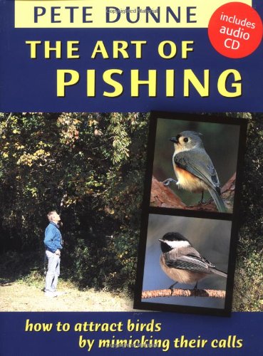 The Art of Pishing How to Attract Birds by Mimicking Their Calls  2006 (Reprint) 9780811732956 Front Cover