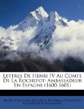 Lettres de Henri Iv Au Comte de la Rochepot : Ambassadeur en Espagne (1600-1601) N/A 9781147607956 Front Cover
