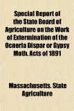 Special Report of the State Board of Agriculture on the Work of Extermination of the Ocneria Dispar or Gypsy Moth Acts Of 1891 N/A 9781151190956 Front Cover