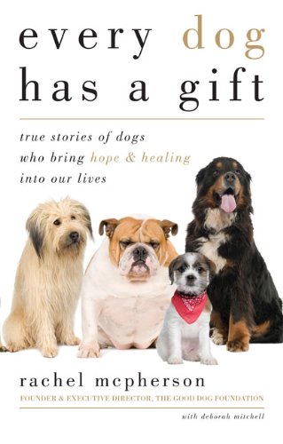 Every Dog Has a Gift True Stories of Dogs Who Bring Hope and Healing into Our Lives  2010 9781585427956 Front Cover