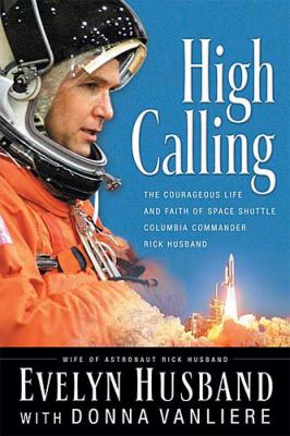 High Calling The Courageous Life and Faith of Space Shuttle Columbia Commander Rick Husband  2004 9780785261957 Front Cover