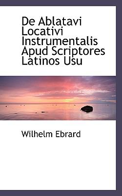 De Ablatavi Locativi Instrumentalis Apud Scriptores Latinos Usu  2009 9781110149957 Front Cover