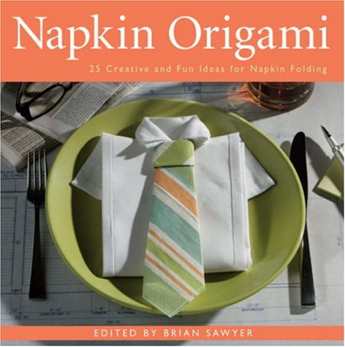 Napkin Origami 25 Creative and Fun Ideas for Napkin Folding  2009 9781402752957 Front Cover
