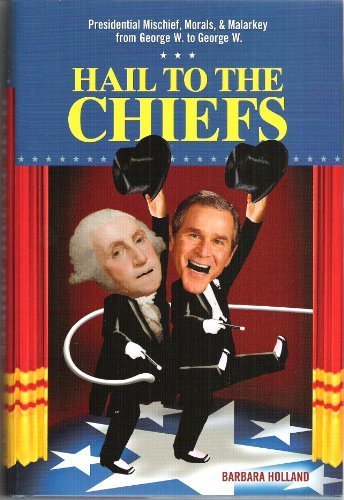 Hail to the Chiefs Presidential Mischief, Morals, and Malarkey from George W. to George W.  2007 9780517229958 Front Cover