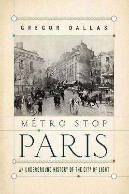 Metro Stop Paris An Underground History of the City of Light  2008 9780802716958 Front Cover