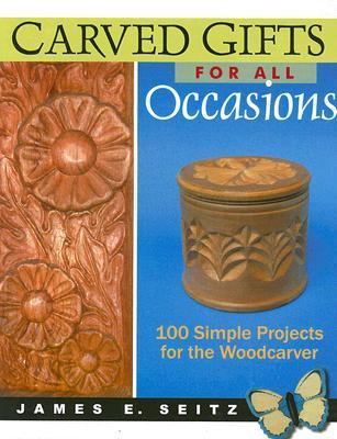 Carved Gifts for All Occasions 100 Simple Projects for the Woodcarver  2006 9780941936958 Front Cover