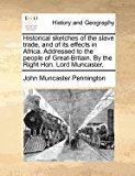 Historical Sketches of the Slave Trade, and of Its Effects in Africa Addressed to the People of Great-Britain by the Right Hon Lord Muncaster  N/A 9781171363958 Front Cover