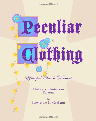 Peculiar Clothing: Episcopal Church Vestments History, Illustrations, Patterns N/A 9781440429958 Front Cover