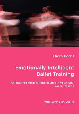 Emotionally Intelligent Ballet Training- Facilitating Emotional Intelligence in Vocational Dance Training N/A 9783836444958 Front Cover