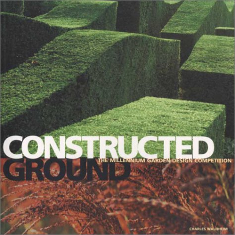 Constructed Ground The Millennium Garden Design Competition  2001 9780252026959 Front Cover