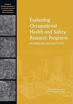 Evaluating Occupational Health and Safety Research Programs Framework and Next Steps  2009 9780309137959 Front Cover