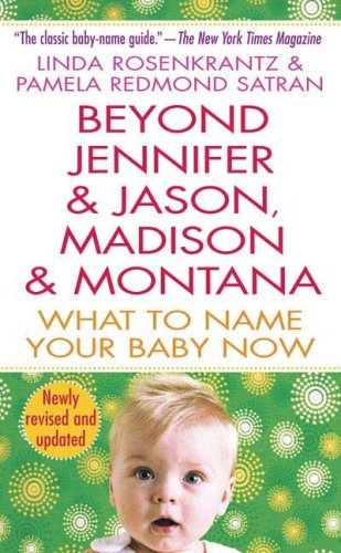 Beyond Jennifer and Jason, Madison and Montana What to Name Your Baby Now 4th 9780312940959 Front Cover