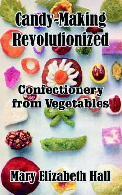 Candy-Making Revolutionized : Confectionery from Vegetables N/A 9781410102959 Front Cover