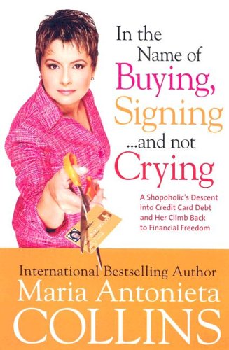 In the Name of Buying, Signing... and Not Crying A Shopaholic's Descent into Credit Card Debt and Her Climb Back to Financial Freedom N/A 9780060744960 Front Cover