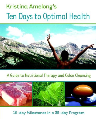 Ten Days to Optimal Health : A Step-By-Step Guide to Nutritional Therapy and Colon Cleaning 2nd 2006 9780975589960 Front Cover