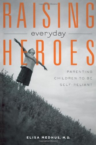 Raising Everyday Heroes Parenting Children to Be Self-Reliant  2003 9781582700960 Front Cover