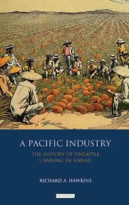 Pacific Industry The History of Pineapple Canning in Hawaii  2011 9781848855960 Front Cover