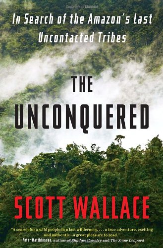 Unconquered In Search of the Amazon's Last Uncontacted Tribes  2011 9780307462961 Front Cover