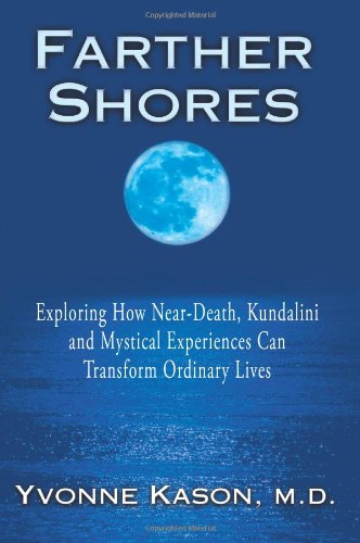 Farther Shores Exploring How near-Death, Kundalini and Mystical Experiences Can Transform Ordinary Lives  2008 9780595533961 Front Cover