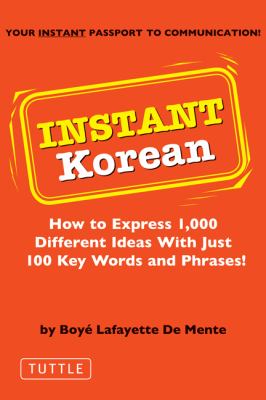 Instant Korean How to Express 1,000 Different Ideas with Just 100 Key Words and Phrases! (Korean Phrasebook)  2004 9780804835961 Front Cover