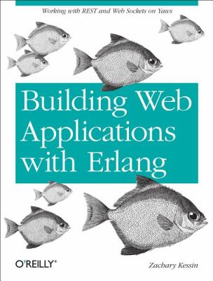 Building Web Applications with Erlang Working with REST and Web Sockets on Yaws  2011 9781449309961 Front Cover