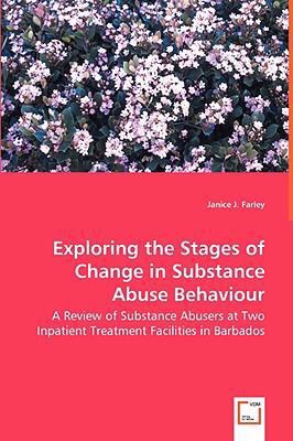 Exploring the Stages of Change in Substance Abuse Behaviour: A Review of Substance Abusers at Two Inpatient Treatment Facilities in Barbados  2008 9783639023961 Front Cover